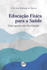 EDUCAÇÃO FÍSICA PARA A SAÚDE: <br>uma aposta em (form)ação<br><a href=https://editoracrv.com.br/produtos/detalhes/37760-CRV>VER 2ª EDIÇÃO<br></a>
