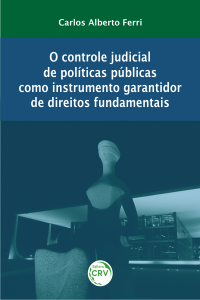 O CONTROLE JUDICIAL DE POLÍTICAS PÚBLICAS COMO INSTRUMENTO GARANTIDOR DE DIREITOS FUNDAMENTAIS