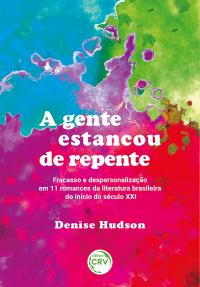 A GENTE ESTANCOU DE REPENTE<br> Fracasso e despersonalização em 11 romances da literatura brasileira do início do século XXI
