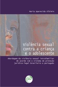 VIOLÊNCIA SEXUAL CONTRA A CRIANÇA E O ADOLESCENTE:<br>abordagem da violência sexual intrafamiliar de acordo com o sistema de proteção jurídico-legal brasileiro e português
