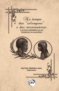 NO TEMPO DOS “SELVAGENS” E DOS MISSIONÁRIOS: <br>e outras experiências de pesquisas na Amazônia