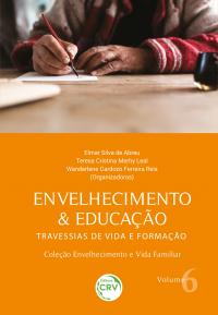 ENVELHECIMENTO & EDUCAÇÃO:<br> travessias de vida e formação<br> Coleção Envelhecimento e Vida Familiar <br>Volume 6
