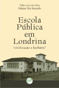 ESCOLA PÚBLICA EM LONDRINA:<br> civilização e barbárie