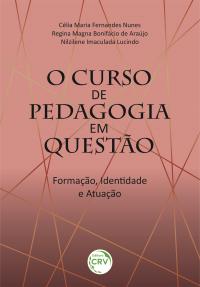 O CURSO DE PEDAGOGIA EM QUESTÃO: <br>Formação, Identidade e Atuação