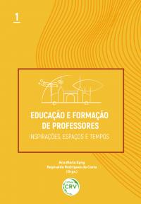 EDUCAÇÃO E FORMAÇÃO DE PROFESSORES:<br> inspirações, espaços e tempos<br>Volume 1