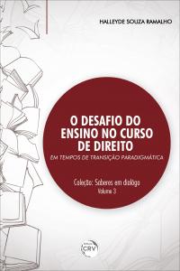 O DESAFIO DO ENSINO NO CURSO DE DIREITO EM TEMPOS DE TRANSIÇÃO PARADIGMÁTICA <br>Coleção: Saberes em diálogo Volume 3