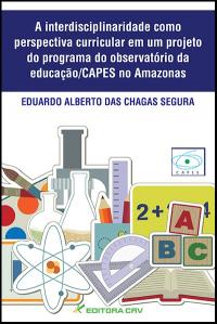 A INTERDISCIPLINARIDADE COMO PERSPECTIVA CURRICULAR EM UM PROJETO DO PROGRAMA DO OBSERVATÓRIO DA EDUCAÇÃO/CAPES NO AMAZONAS