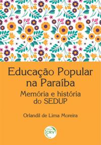 EDUCAÇÃO POPULAR NA PARAÍBA<br> Memória e história do SEDUP