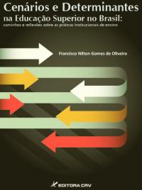 CENÁRIOS E DETERMINANTES NA EDUCAÇÃO SUPERIOR NO BRASIL:<BR> caminhos e reflexões sobre as práticas Institucionais de ensino