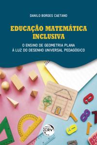 EDUCAÇÃO MATEMÁTICA INCLUSIVA:  <br>o ensino de geometria plana à luz do desenho universal pedagógico