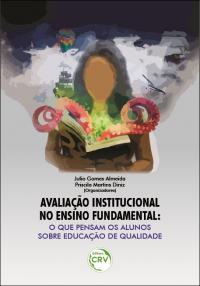 AVALIAÇÃO INSTITUCIONAL NO ENSINO FUNDAMENTAL: <br>o que pensam os alunos sobre educação de qualidade