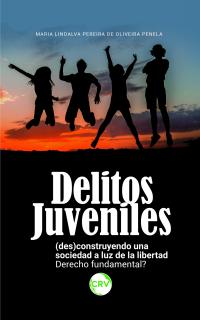 DELITOS JUVENILES:<br> (Des)construyendo una sociedad a luz de la libertad: Derecho fundamental?