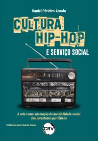 Cultura hip-hop e serviço social: <BR>A arte como superação da invisibilidade social das juventudes periféricas