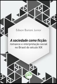 A SOCIEDADE COMO FICÇÃO:<br>romance e interpretação social no Brasil do século XIX