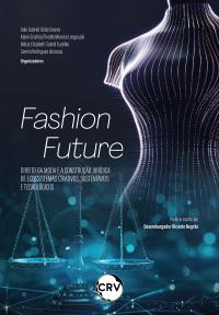 Fashion future: Direito da moda e a construção jurídica de ecossistemas criativos, sustentáveis e tecnológicos