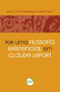 POR UMA FILOSOFIA EXISTENCIAL EM CLAUDE LEFORT