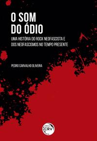 O SOM DO ÓDIO:<br> uma história do rock neofascista e dos neofascismos no tempo presente