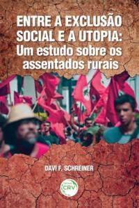 ENTRE A EXCLUSÃO SOCIAL E A UTOPIA:<br> um estudo sobre os assentados rurais