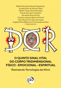 DOR<br> O QUINTO SINAL VITAL DO CORPO TRIDIMENSIONAL FÍSICO - EMOCIONAL - ESPIRITUAL: <br>Rastreando Tecnologias de Alívio