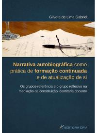 NARRATIVA AUTOBIOGRÁFICA COMO PRÁTICA DE FORMAÇÃO CONTINUADA E DE ATUALIZAÇÃO DE SI. OS GRUPOS-REFERÊNCIA E O GRUPO REFLEXIVO NA MEDIAÇÃO DA CONSTITUIÇÃO IDENTITÁRIA DOCENTE