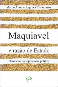 MAQUIAVEL E RAZÃO DE ESTADO:<br> elementos da supremacia política