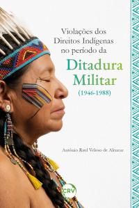 Violações dos direitos indígenas no período da ditadura militar (1946-1988)