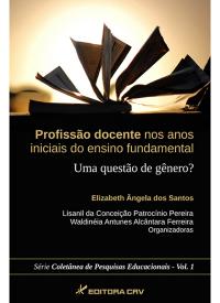 PROFISSÃO DOCENTE NOS ANOS INICIAIS DO ENSINO FUNDAMENTAL:<br>uma questão de gênero?<br>SÉRIE COLETÂNEA DE PESQUISAS EDUCACIONAIS VOLl. 1