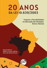 20 ANOS DA LEI 10.639/2003<br> Trajetos e Possibilidades na Educação das Relações Étnico-Raciais
