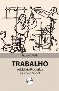 TRABALHO<br> atividade produtiva e ordem social