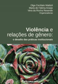 VIOLÊNCIA E RELAÇÕES DE GÊNERO:<br>o desafio das práticas institucionais