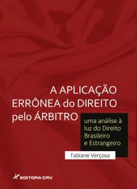 A APLICAÇÃO ERRÔNEA DO DIREITO PELO ÁRBITRO:<br> uma análise à luz do Direito Brasileiro e Estrangeiro