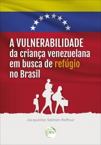 A VULNERABILIDADE DA CRIANÇA VENEZUELANA EM BUSCA DE REFÚGIO NO BRASIL