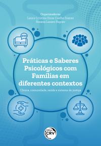 PRÁTICAS E SABERES PSICOLÓGICOS COM FAMÍLIAS EM DIFERENTES CONTEXTOS<br>clínica, comunidade, saúde e sistema de justiça