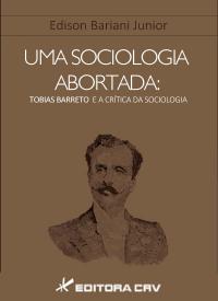 UMA SOCIOLOGIA ABORTADA:<BR> Tobias Barreto e a crítica da sociologia