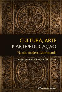 CULTURA, ARTE E ARTE/EDUCAÇÃO NA PÓS-MODERNIDADE/MUNDO
