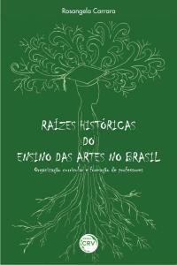 RAÍZES HISTÓRICAS DO ENSINO DAS ARTES NO BRASIL:<br>organização curricular e formação de professores