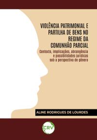 Violência patrimonial e partilha de bens no regime da comunhão parcial: Contexto, implicações, abrangência e possibilidades jurídicas sob a perspectiva de gênero