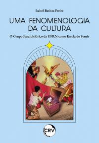 Uma fenomenologia da cultura:<br>O Grupo Parafolclórico da UFRN como Escola do Sentir