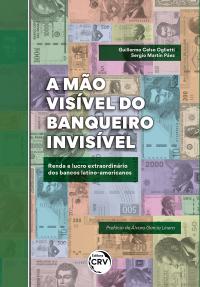 A MÃO VISÍVEL DO BANQUEIRO INVISÍVEL<br>renda e lucro extraordinário dos bancos latino-americanos