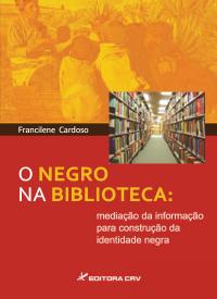 O NEGRO NA BIBLIOTECA:<br> mediação da informação para construção da identidade negra