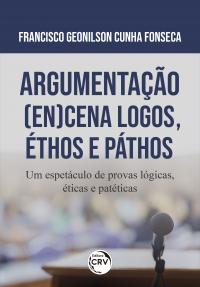 ARGUMENTAÇÃO (EN)CENA LOGOS, ÉTHOS E PÁTHOS:<br> um espetáculo de provas lógicas, éticas e patéticas