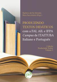 PRODUZINDO TEXTOS DIDÁTICOS COM A FAI, AIL E IFPA CAMPUS DE ITAITUBA – ITALIANO E PORTUGUÊS <BR> Coleção Produzindo Textos <BR> Volume 5