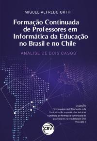 FORMAÇÃO CONTINUADA DE PROFESSORES EM INFORMÁTICA DA EDUCAÇÃO NO BRASIL E NO CHILE<br>análise de dois casos<br>Tecnologias da Informação e da Comunicação: experiências teóricas e práticas de formação continuada de professores na modalidade EAD - Volume 1