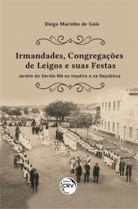 IRMANDADES, CONGREGAÇÕES DE LEIGOS E SUAS FESTAS: <br>Jardim do Seridó-RN no Império e na República