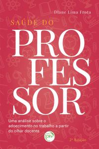 SAÚDE DO PROFESSOR: <br>uma análise sobre o adoecimento no trabalho a partir do olhar docente <br> 2ª Edição