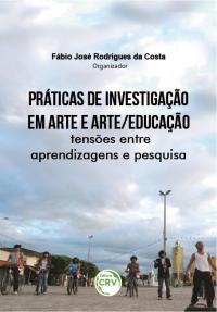 PRÁTICAS DE INVESTIGAÇÃO EM ARTE E ARTE/EDUCAÇÃO: <br>tensões entre aprendizagens e pesquisa