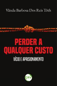 PERDER A QUALQUER CUSTO: <br>Vício e aprisionamento