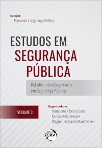 ESTUDOS EM SEGURANÇA PÚBLICA<br> debates interdisciplinares em Segurança Pública <br>Coleção Pensando a Segurança Pública <br>Volume 3