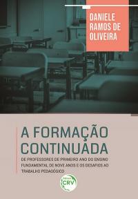 A FORMAÇÃO CONTINUADA DE PROFESSORES DE PRIMEIRO ANO DO ENSINO FUNDAMENTAL DE NOVE ANOS E OS DESAFIOS AO TRABALHO PEDAGÓGICO