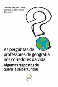 AS PERGUNTAS DE PROFESSORES DE GEOGRAFIA NOS CORREDORES DA VIDA – Algumas respostas de quem já se perguntou